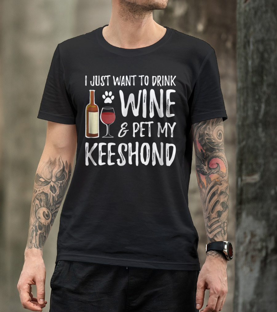 I Just Want To Drink Wine And Pet My Keeshond Dog Mom Or Dog Dad T-Shirt