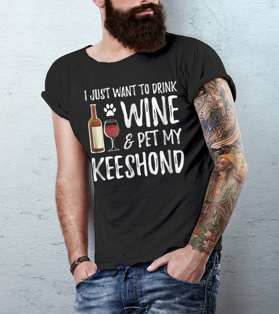 I Just Want To Drink Wine And Pet My Keeshond Dog Mom Or Dog Dad T-Shirt