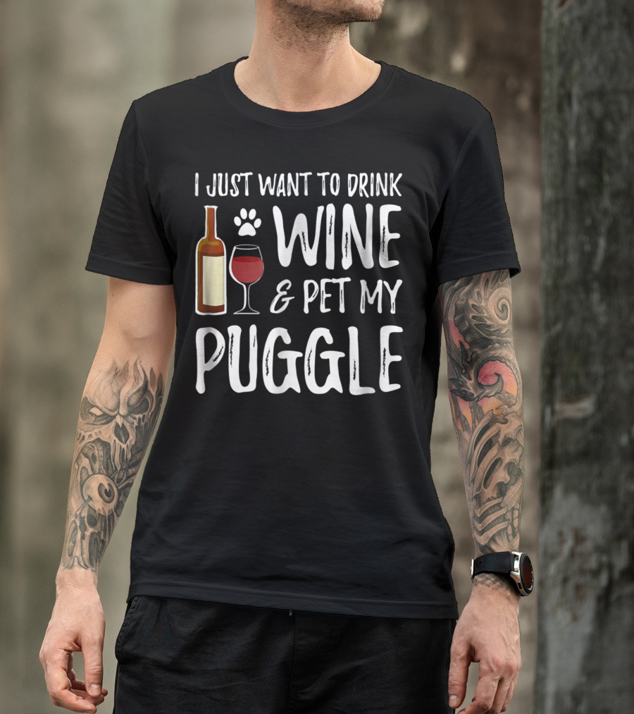 I Just Want To Drink Wine And Pet My Puggle Funny Dog Mom Or Dog Dad T-Shirt