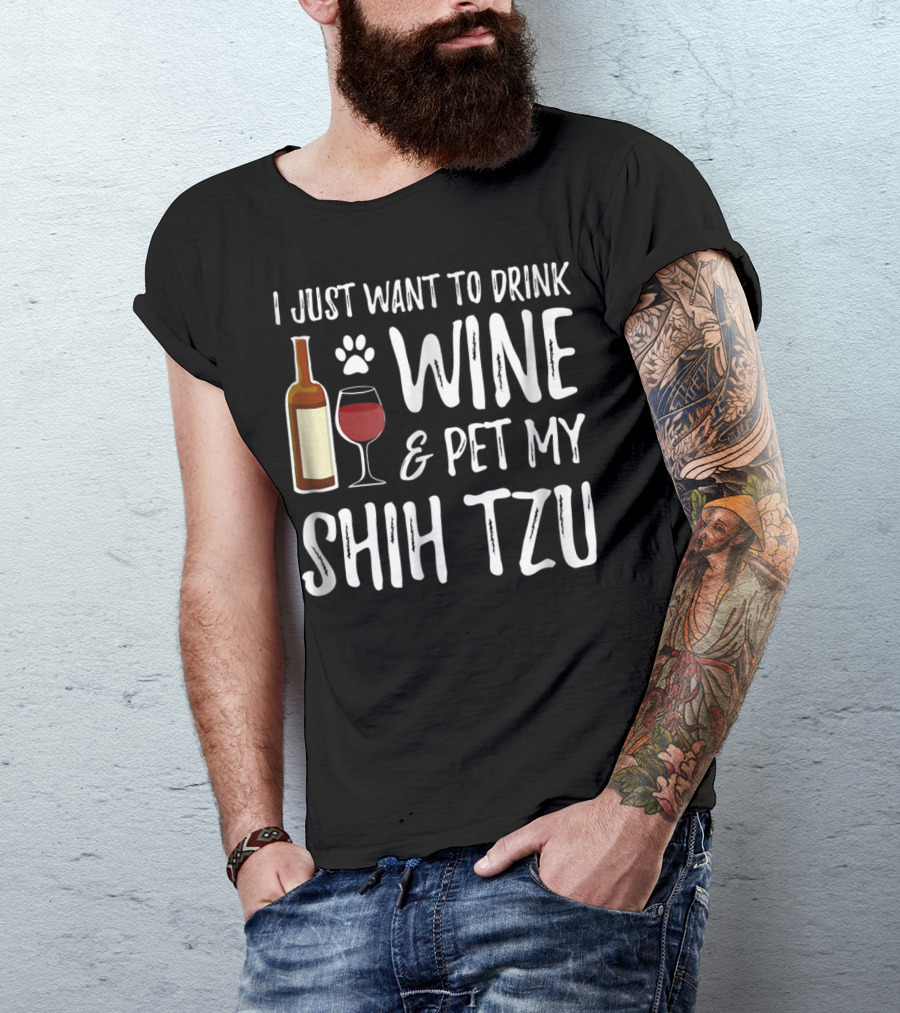I Just Want To Drink Wine And Pet My Shih Tzu Dog Mom Or Dog Dad Idea84 T-Shirt