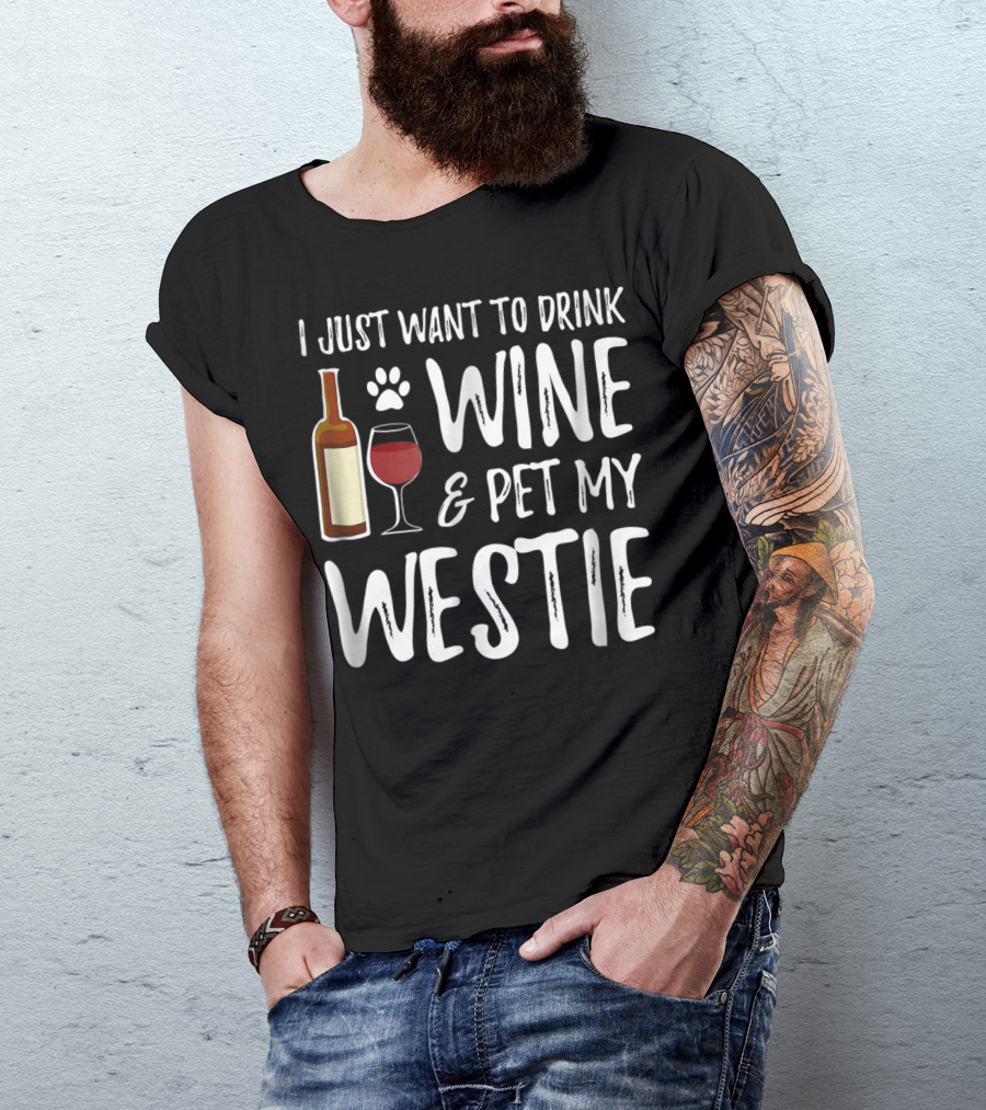 I Just Want To Drink Wine And Pet My Westie Dog Mom Dad Idea89 T-Shirt