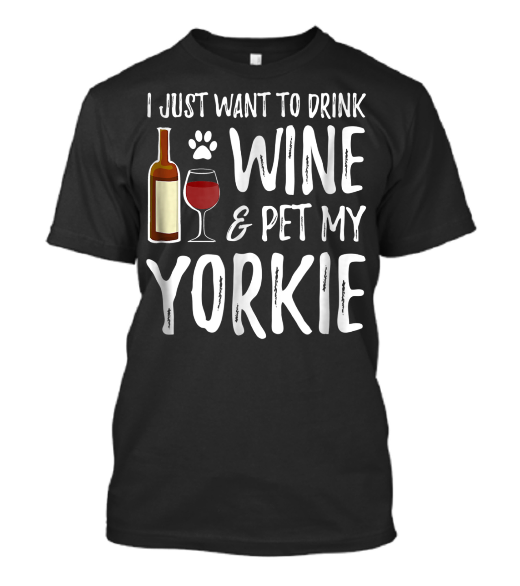 I Just Want To Drink Wine And Pet My Yorkie Dog Mom Or Dog Dad Idea91 T-Shirt