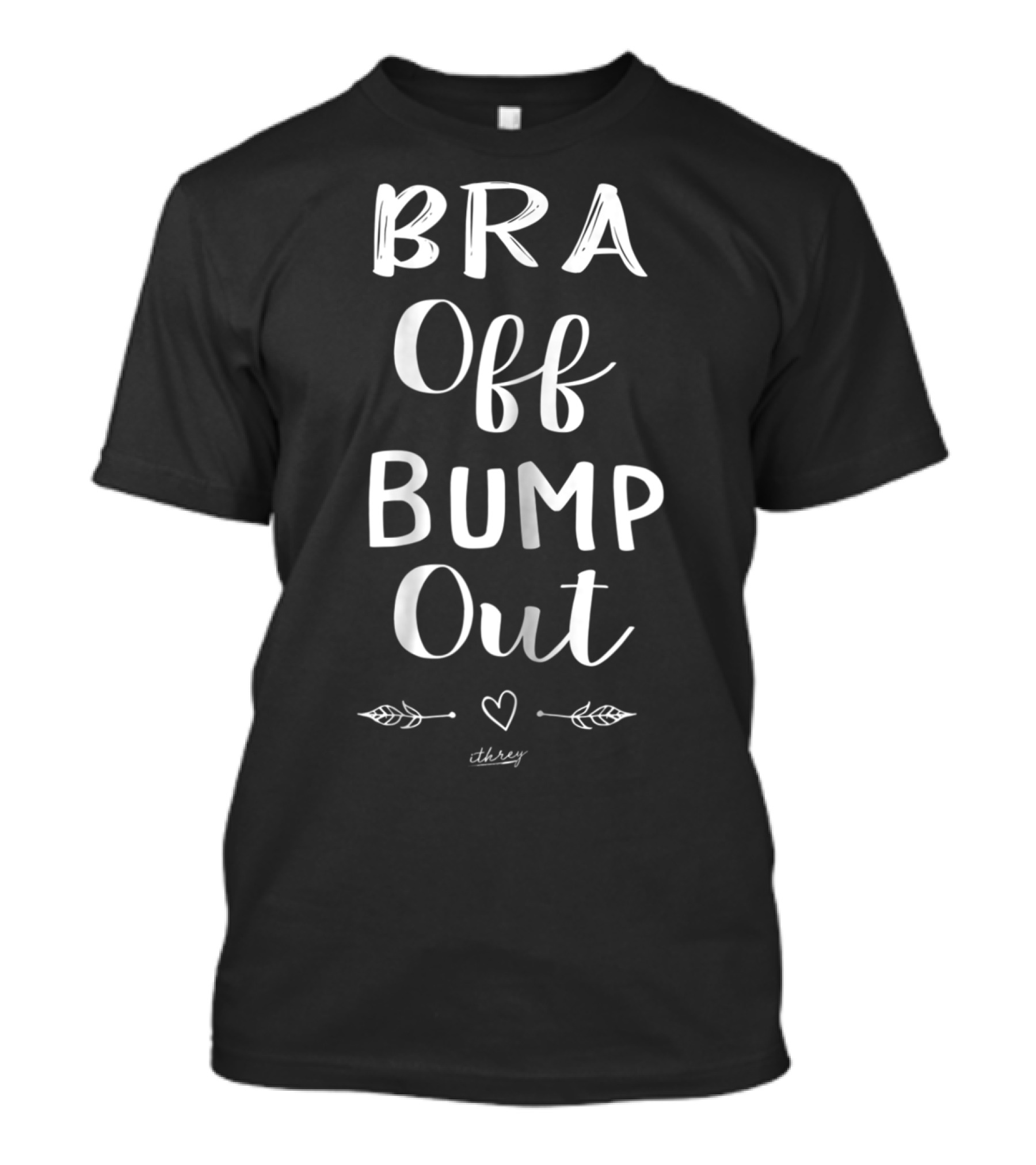 Bra Off Bump Out Mom Love Heart Arrows Threy T-Shirt