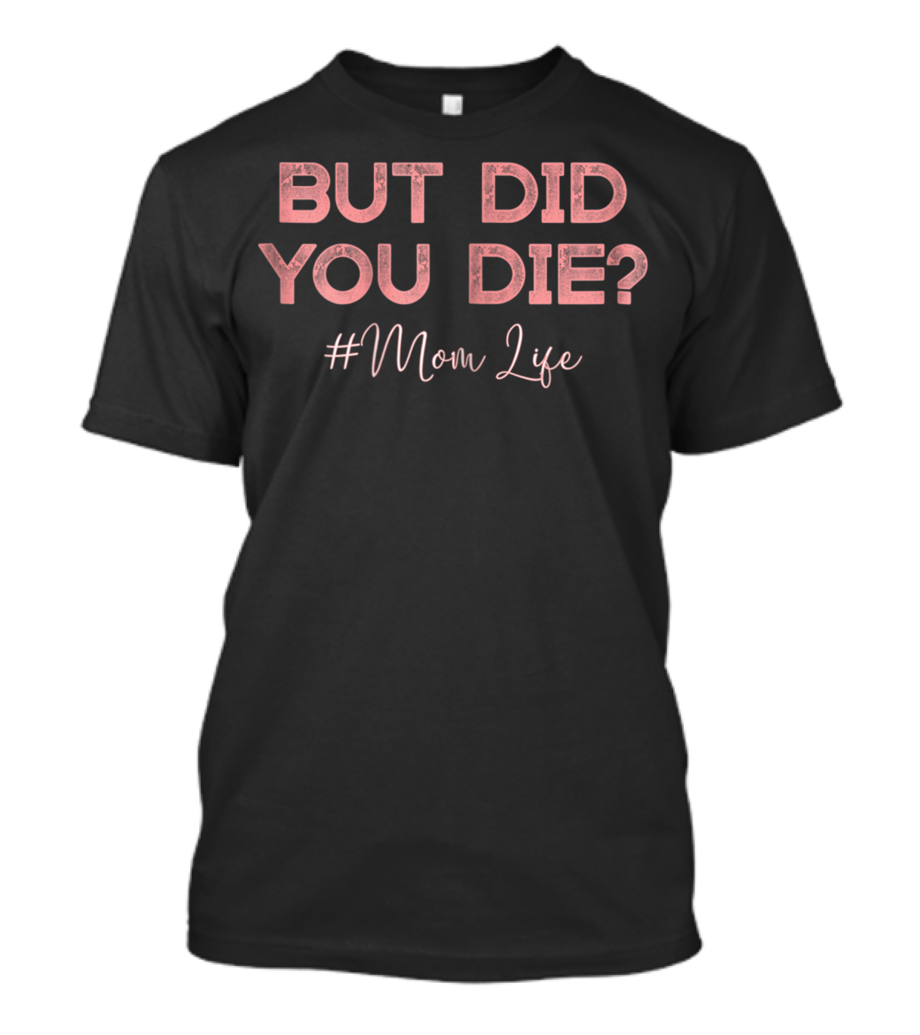 But Did You Die Mom Life Perfect 90 T-Shirt
