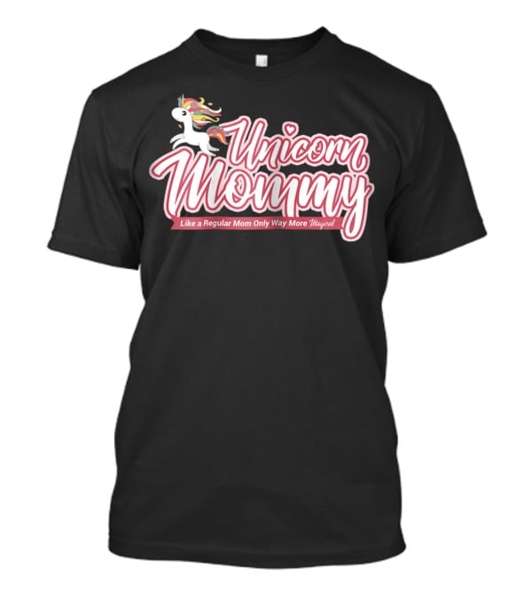 Unicorn Mommy Like A Regular Mom Only Way More Magical T-Shirt
