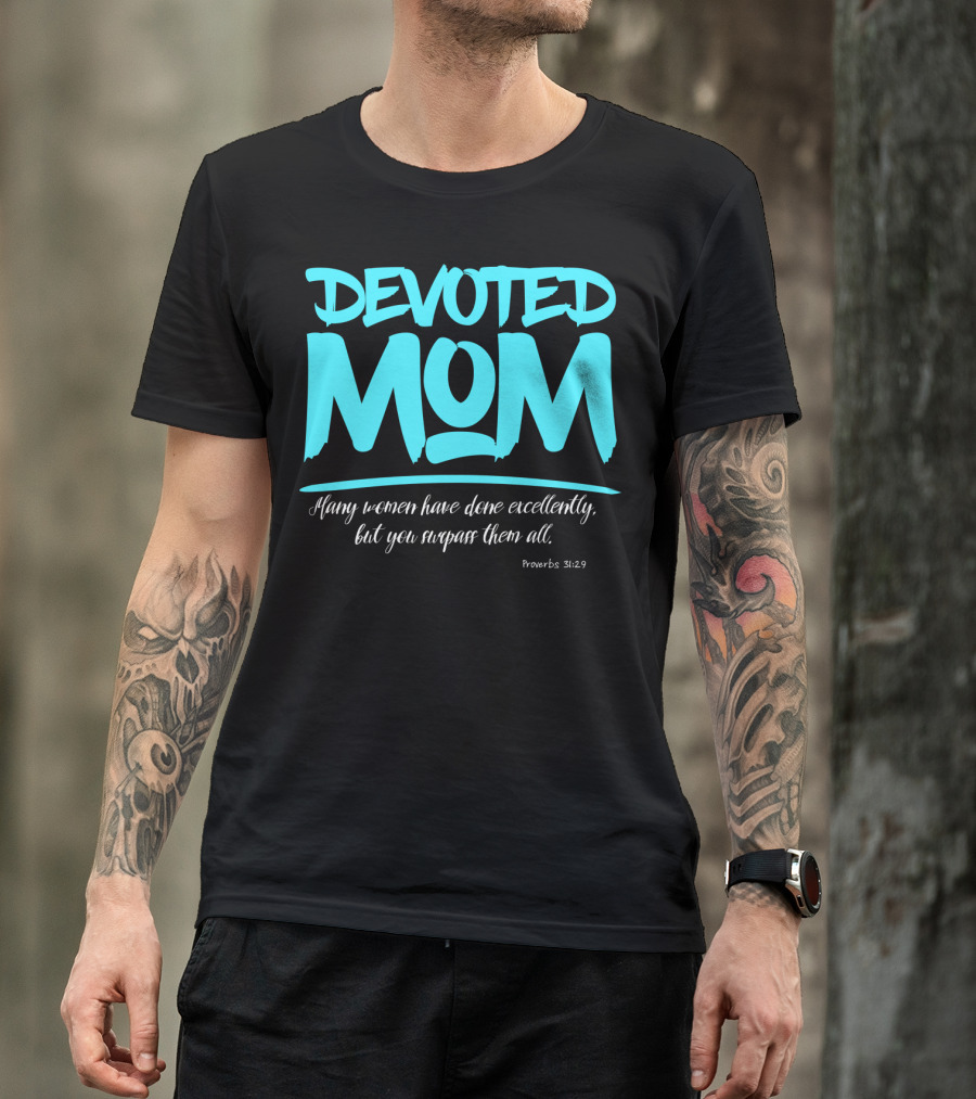 Devoted Mom Many Women Have Done Excellently Proverbs 31:29 T-Shirt
