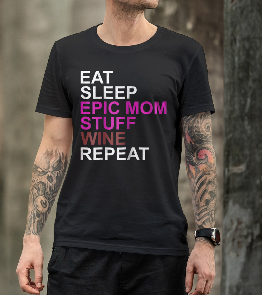 Eat Sleep Epic Mom Stuff Wine Repeat For Mothers94 T-Shirt