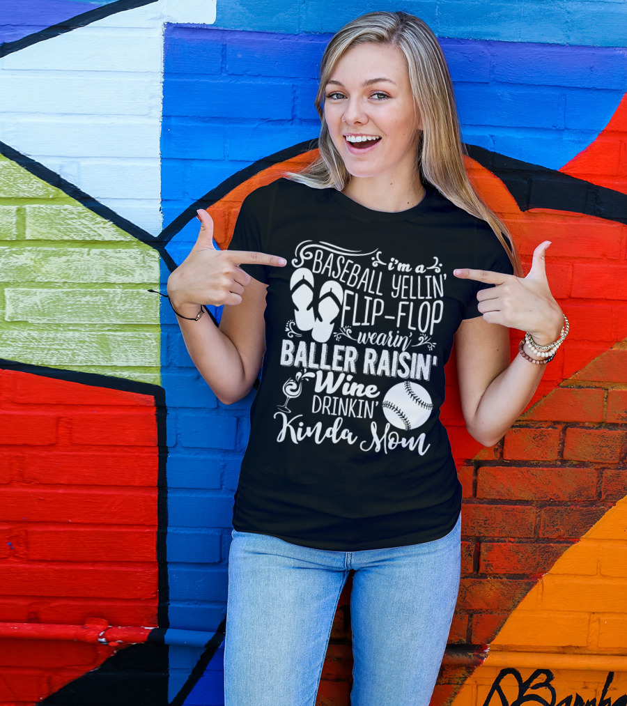 I'm A Baseball Yellin' Flip-Flop Wearin' Baller Raisin' Wine Drinkin' Kinda Mom T-Shirt