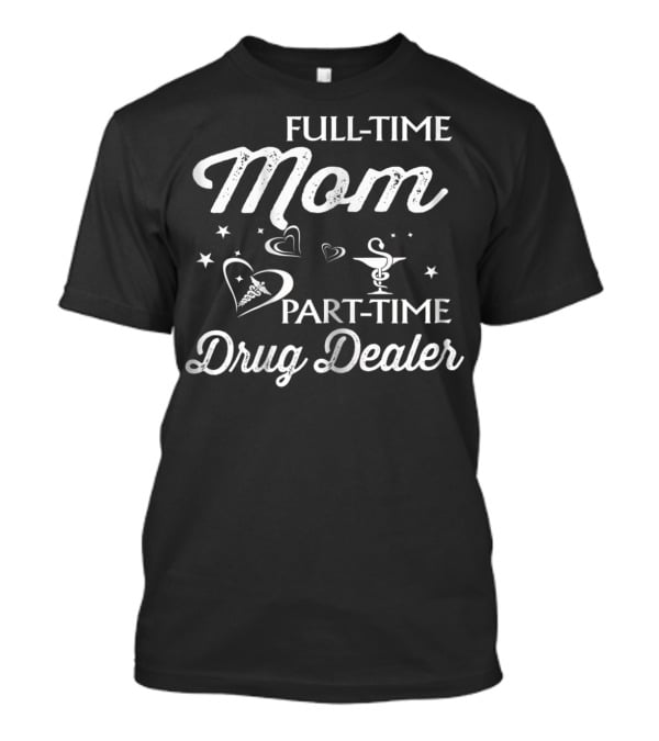 Full-Time Mom Part-Time Drug Dealer With Heart And Medical Symbols T-Shirt