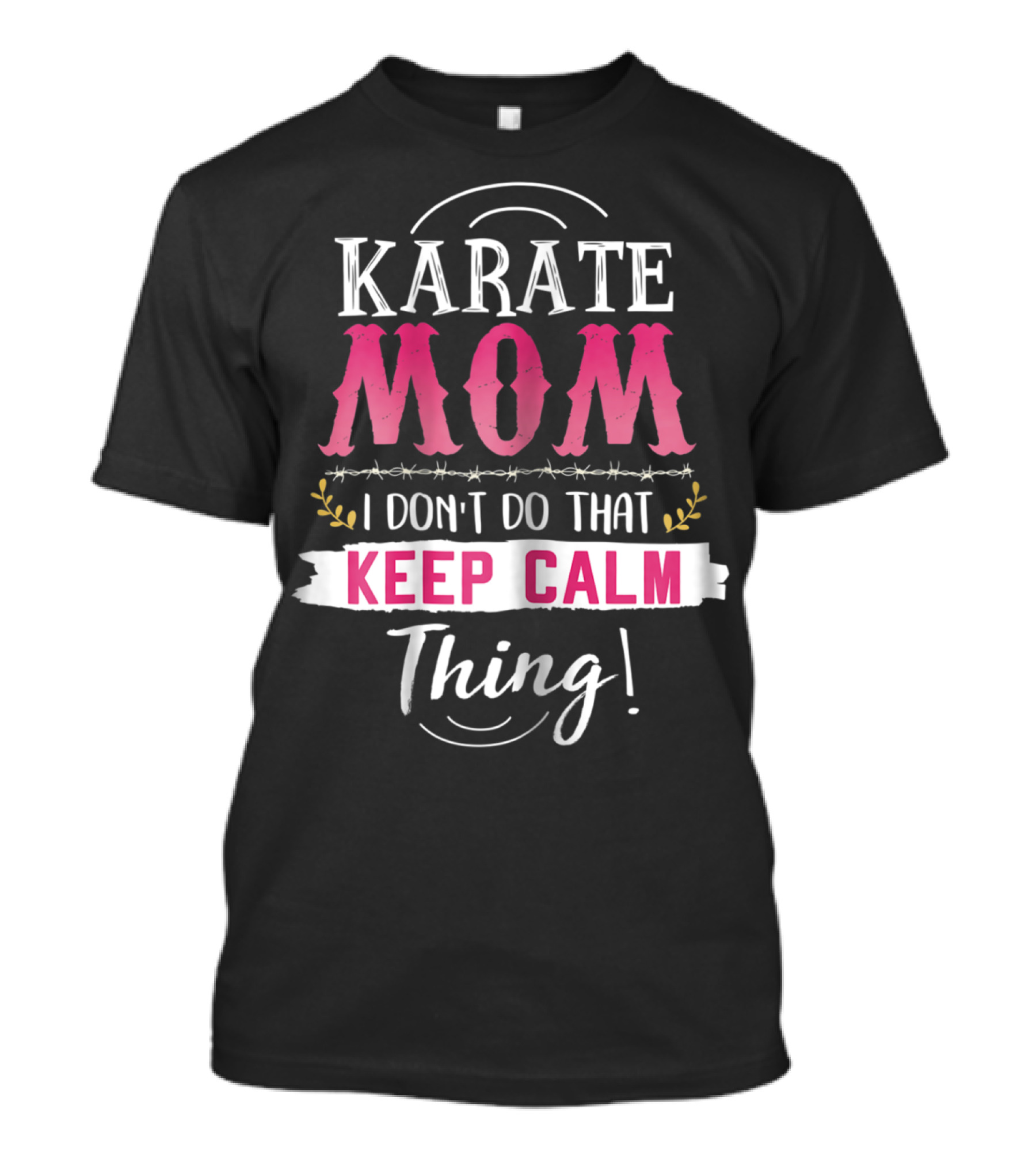 Karate Mom I Don't Do That Keep Calm Thing Funny Kyokushin Best Mother T-Shirt