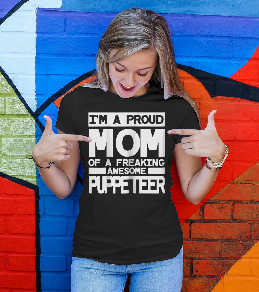 I'm A Proud Mom Of A Freaking Awesome Puppeteer T-Shirt
