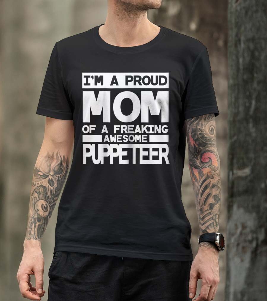 I'm A Proud Mom Of A Freaking Awesome Puppeteer T-Shirt