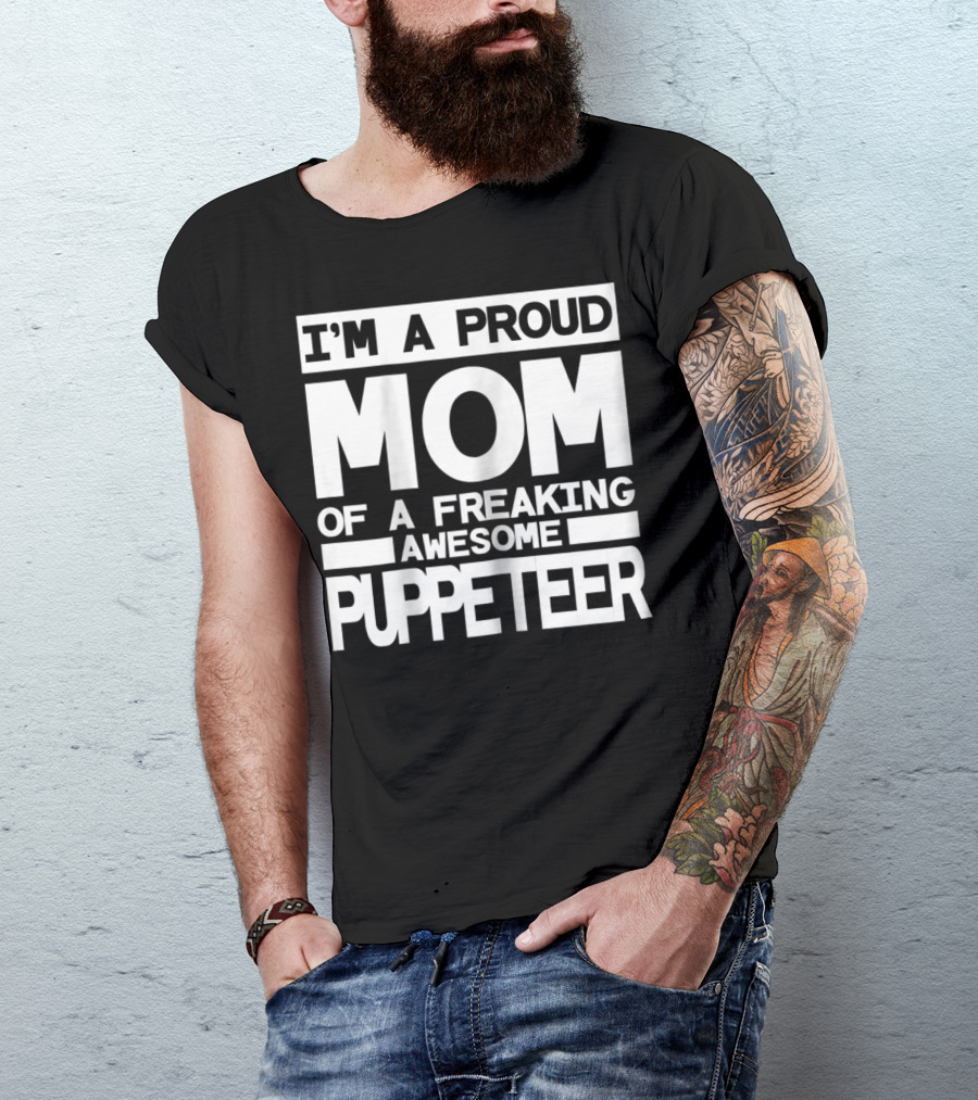 I'm A Proud Mom Of A Freaking Awesome Puppeteer T-Shirt
