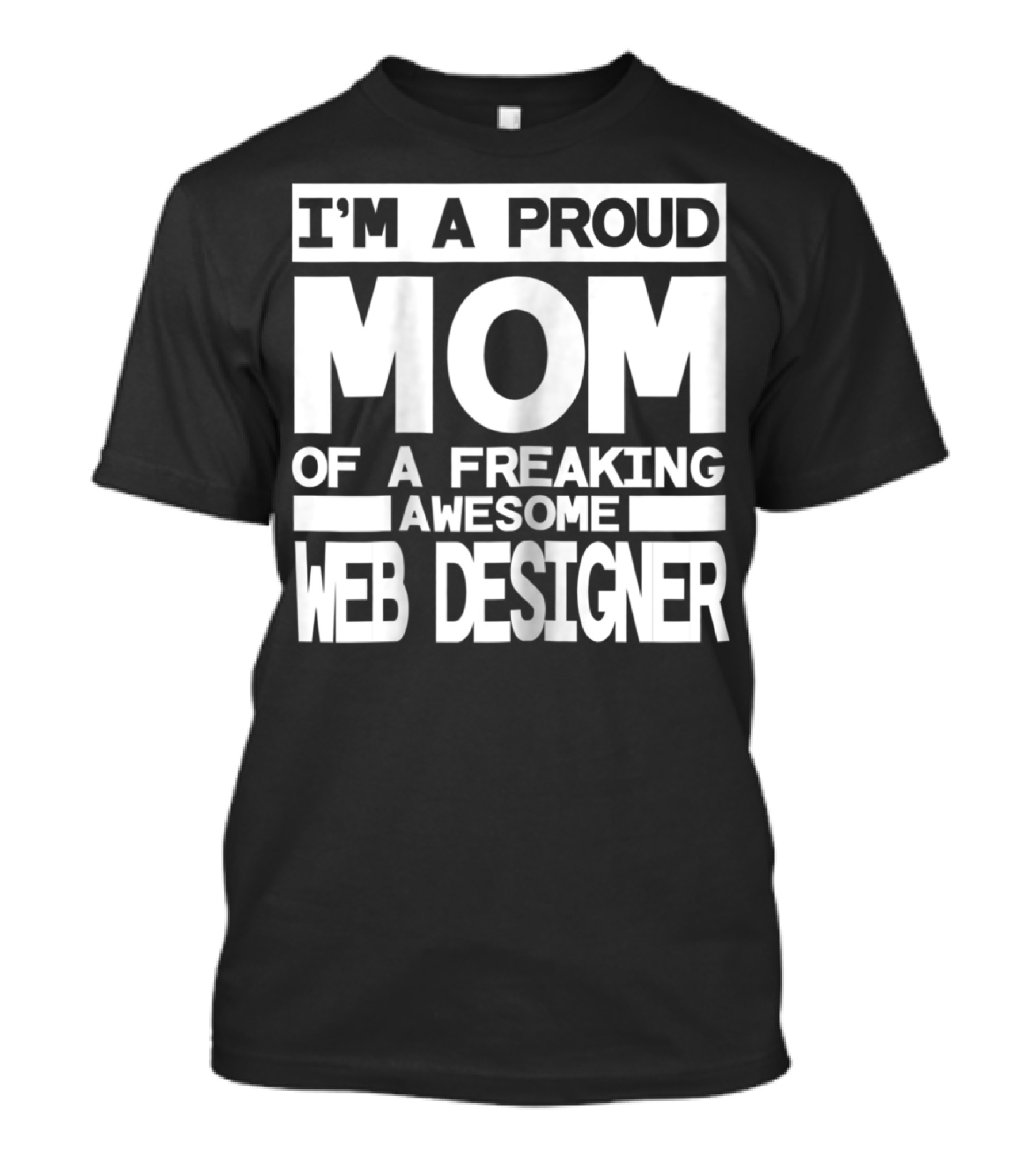I'm A Proud Mom Of A Freaking Awesome Web Designer T-Shirt