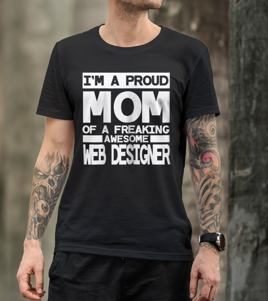 I'm A Proud Mom Of A Freaking Awesome Web Designer T-Shirt