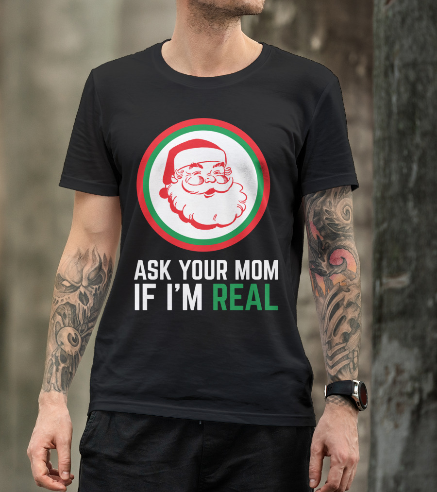 ASK YOUR MOM IF I'M REAL SANTA CLAUS RED GREEN CIRCLE T-Shirt