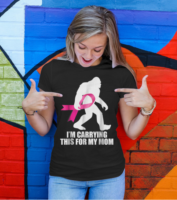 Bigfoot Breast Cancer Awareness I'm Carrying This For My Mom T-Shirt