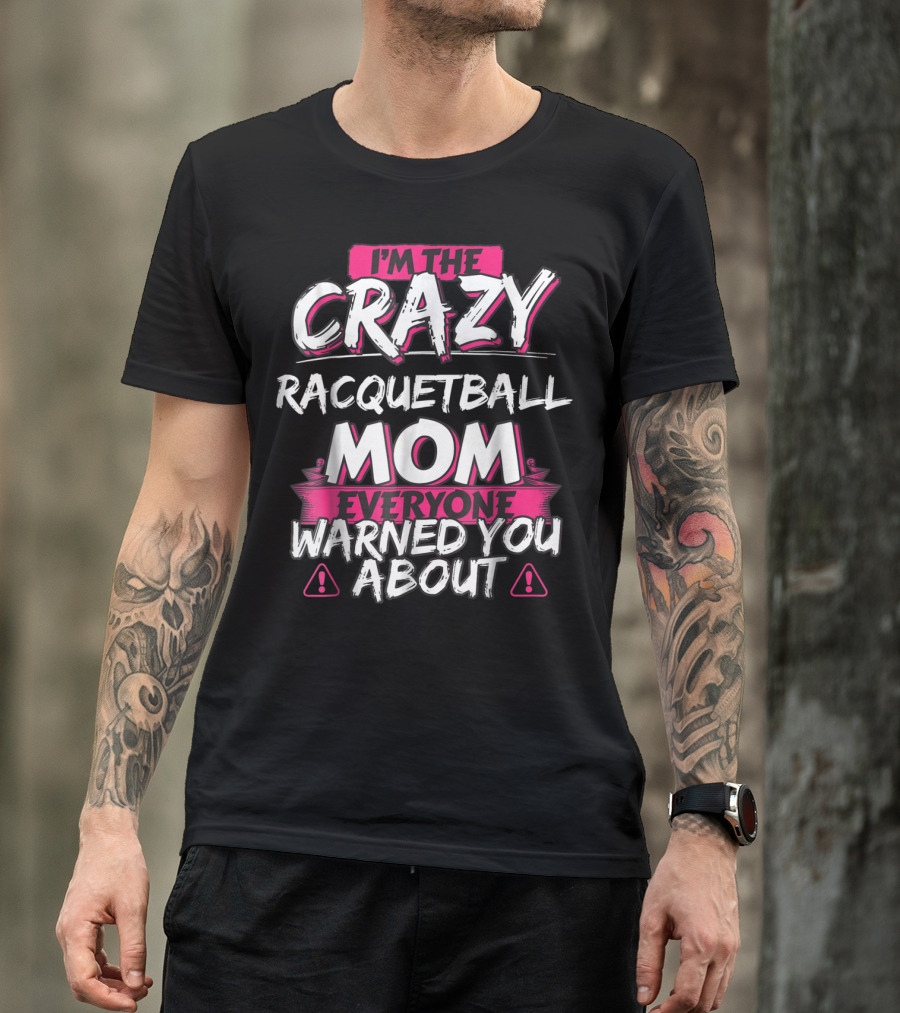 I'm The Crazy Racquetball Mom Everyone Warned You About T-Shirt