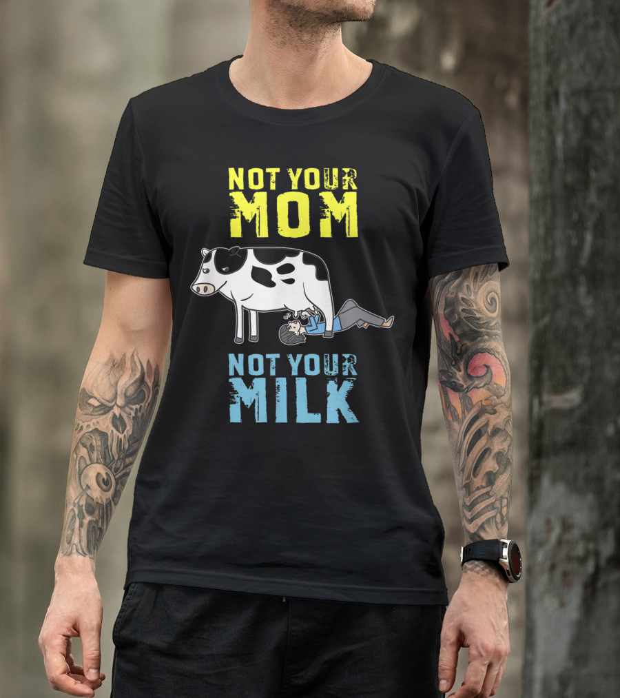 Not Your Mom Not Your Milk Cow Vegan Message T-Shirt
