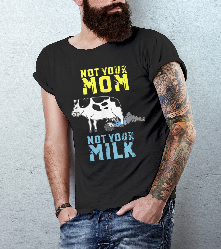 Not Your Mom Not Your Milk Cow Vegan Message T-Shirt