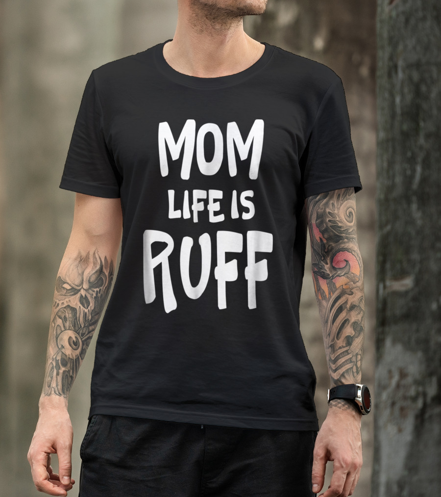 Dog Mom Life Is Ruff T-Shirt