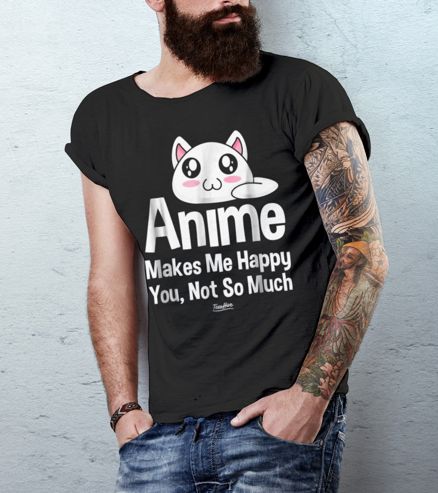 Anime Makes Me Happy You Not So Much Cute Cat T-Shirt