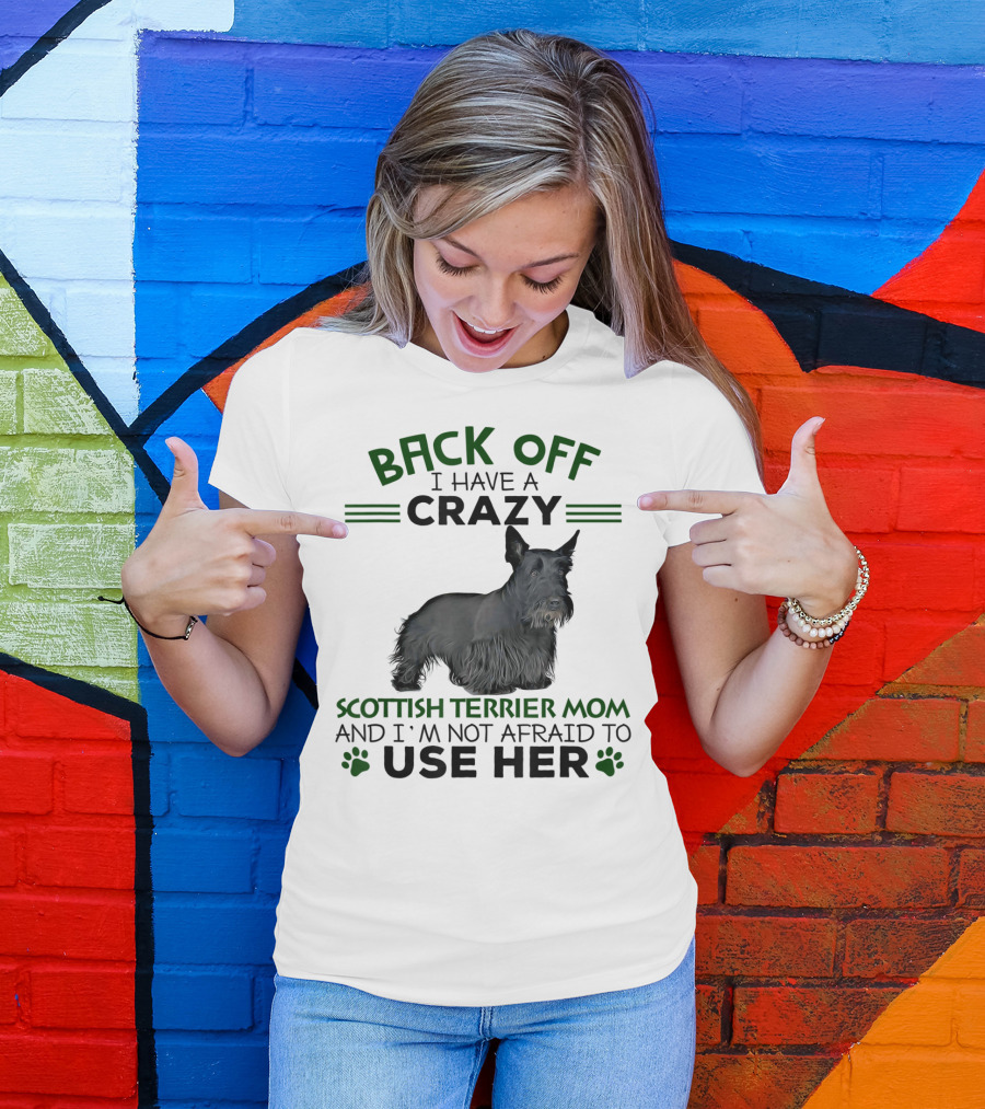BACK OFF I HAVE A CRAZY SCOTTISH TERRIER MOM AND I'M NOT AFRAID TO USE HER T-Shirt