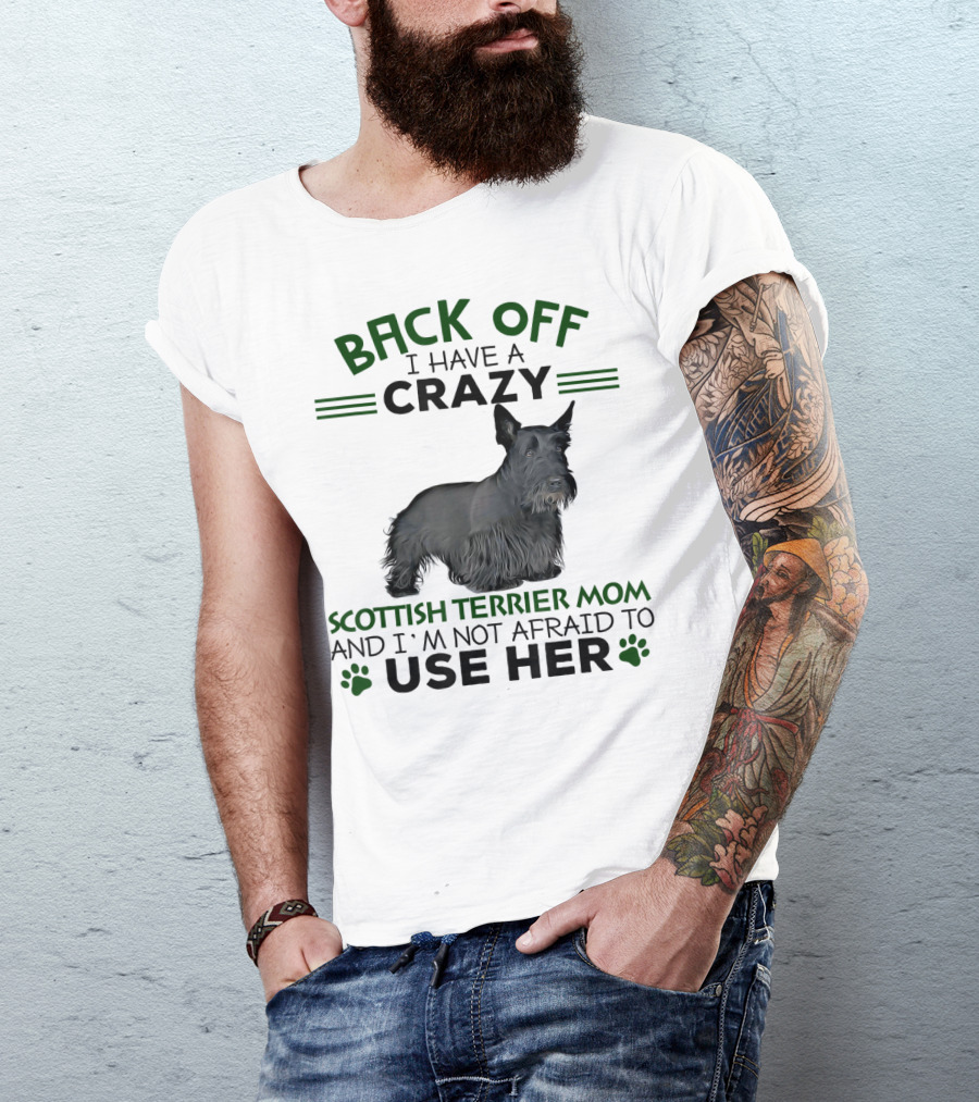 BACK OFF I HAVE A CRAZY SCOTTISH TERRIER MOM AND I'M NOT AFRAID TO USE HER T-Shirt