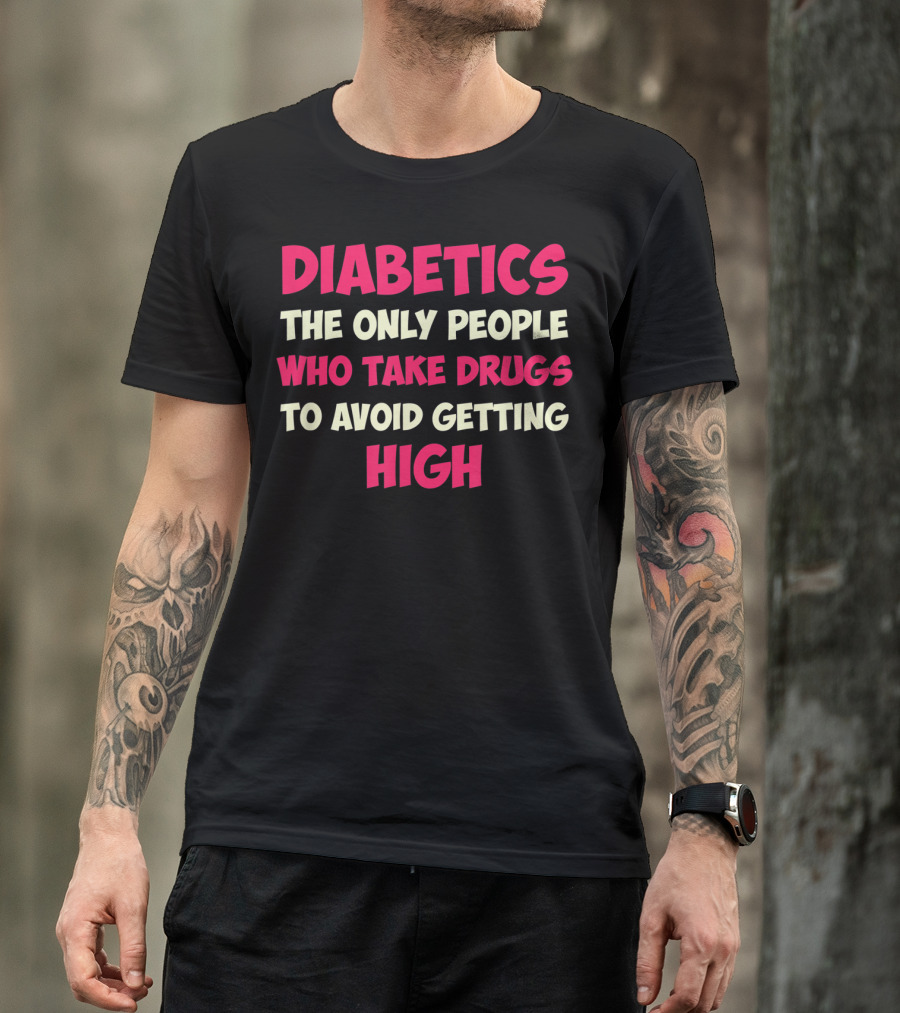 Diabetics The Only People Who Take Drugs To Avoid Getting High Type 1 Diabetes Funny T1D Diabetic T-Shirt