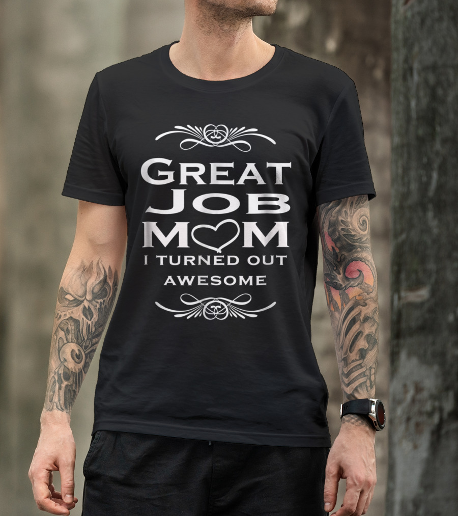 Great Job Mom Heart I Turned Out Awesome T-Shirt