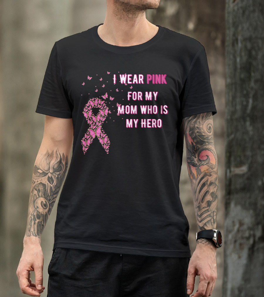 I Wear Pink For My Mom Who Is My Hero Breast Cancer Awareness T-Shirt