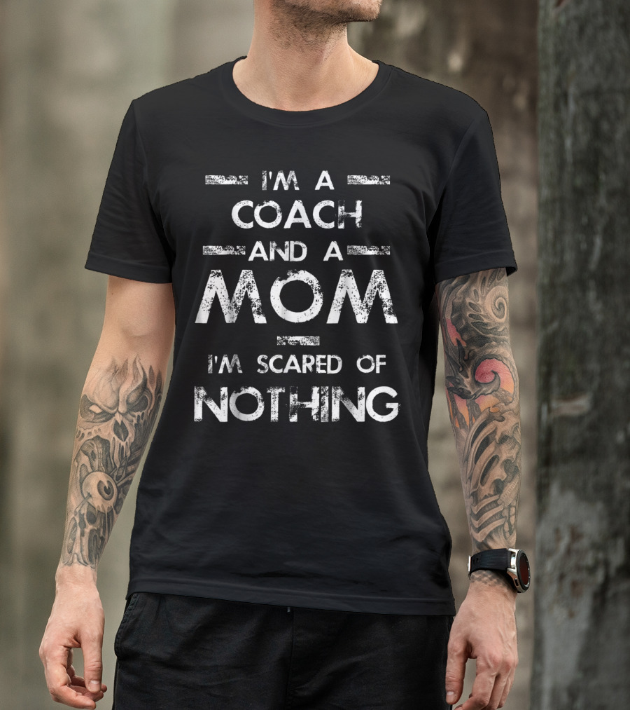 I'm A Coach And A Mom I'm Scared Of Nothing T-Shirt