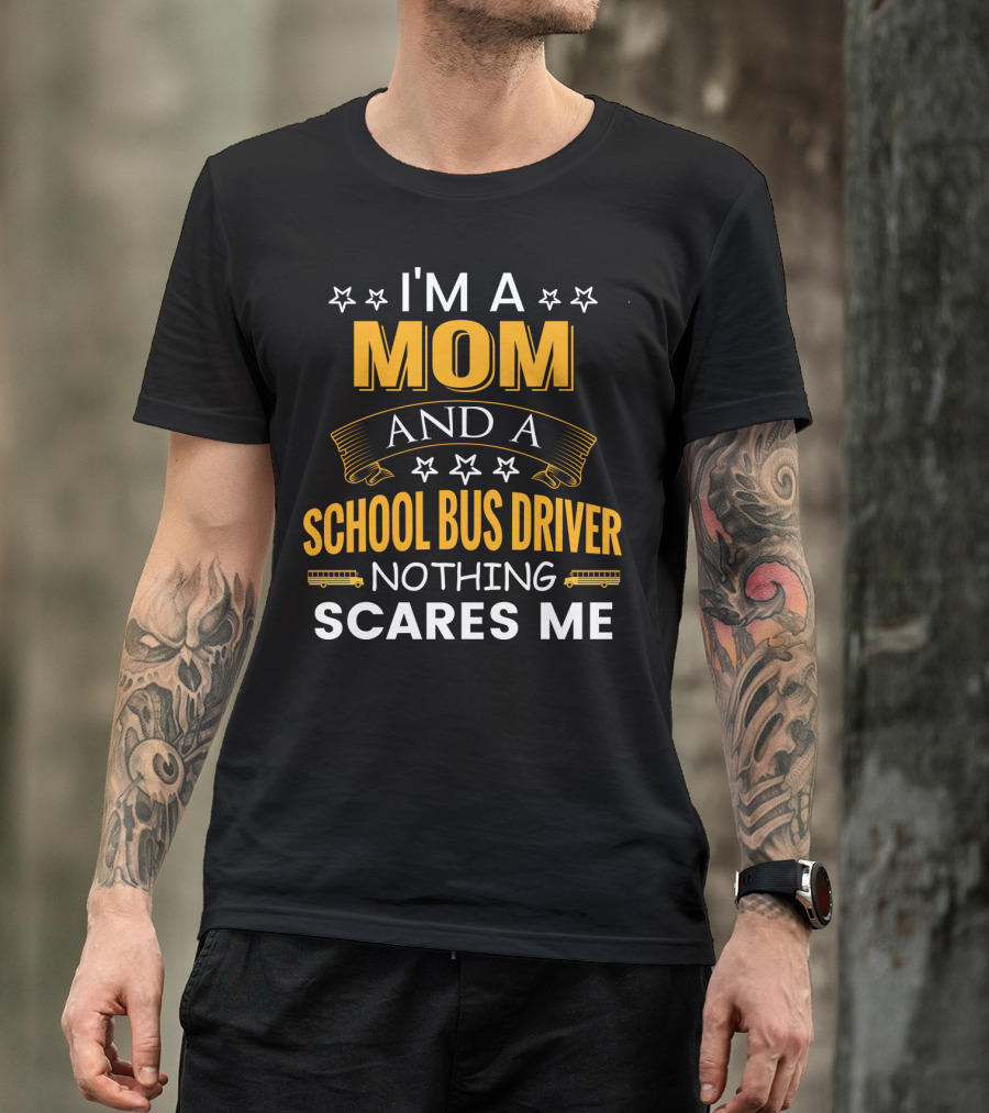 I'm A Mom And A School Bus Driver Nothing Scares Me With Stars And School Buses T-Shirt