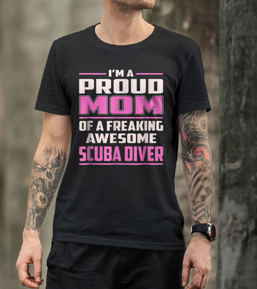 I'm A Proud Mom Of A Freaking Awesome Scuba Diver T-Shirt