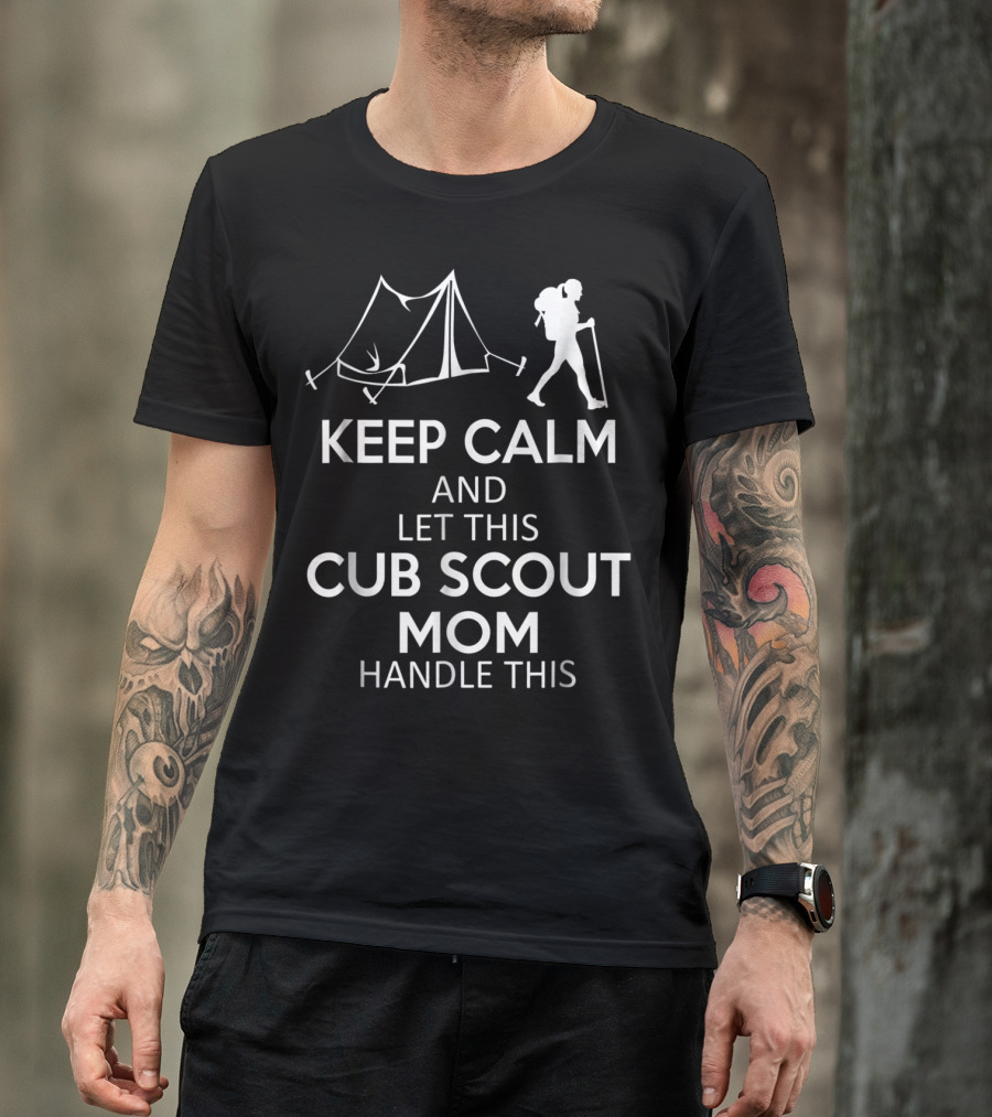 Keep Calm And Let This Cub Scout Mom Handle Camping And Hiking T-Shirt