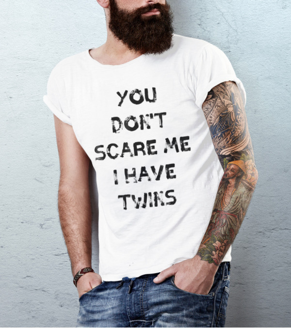 YOU DON'T SCARE ME I HAVE TWINS T-Shirt