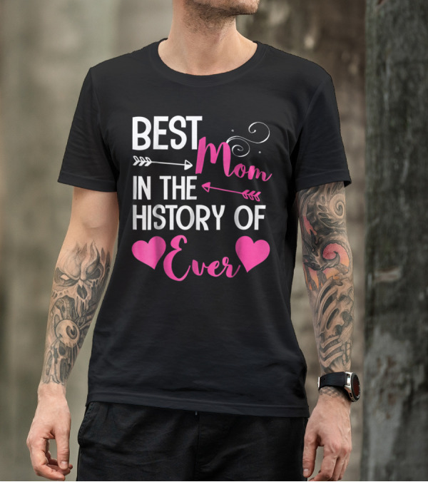 Best Mom In The History Of Ever With Hearts And Arrows T-Shirt