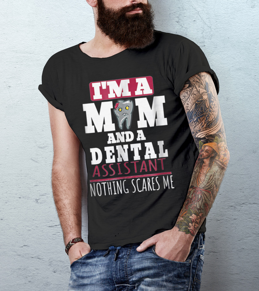 I'm A Mom And A Dental Assistant Nothing Scares Me T-Shirt