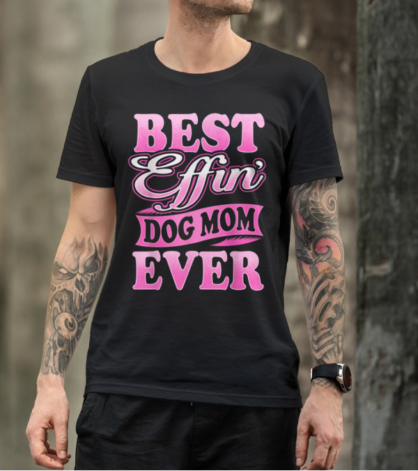 Best Effin Dog Mom Ever T-Shirt