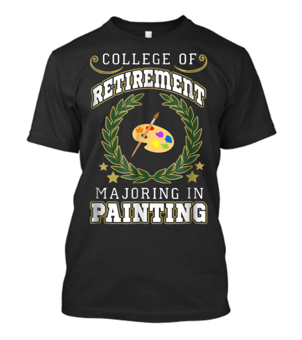 COLLEGE OF RETIREMENT MAJORING IN PAINTING T-Shirt