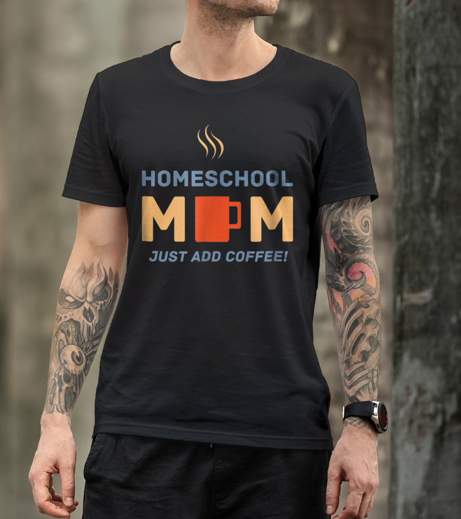 HOMESCHOOL MOM MUG JUST ADD COFFEE STEAMING CUP T-Shirt