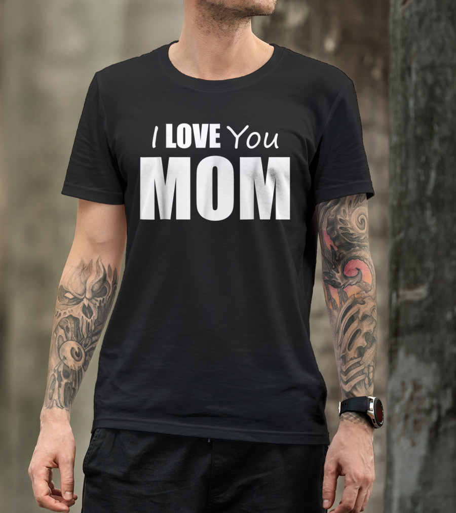 I Love You Mom T-Shirt