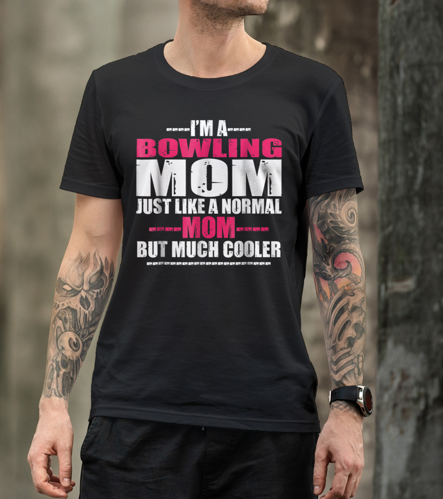 I'm A Bowling Mom Just Like A Normal Mom But Much Cooler T-Shirt