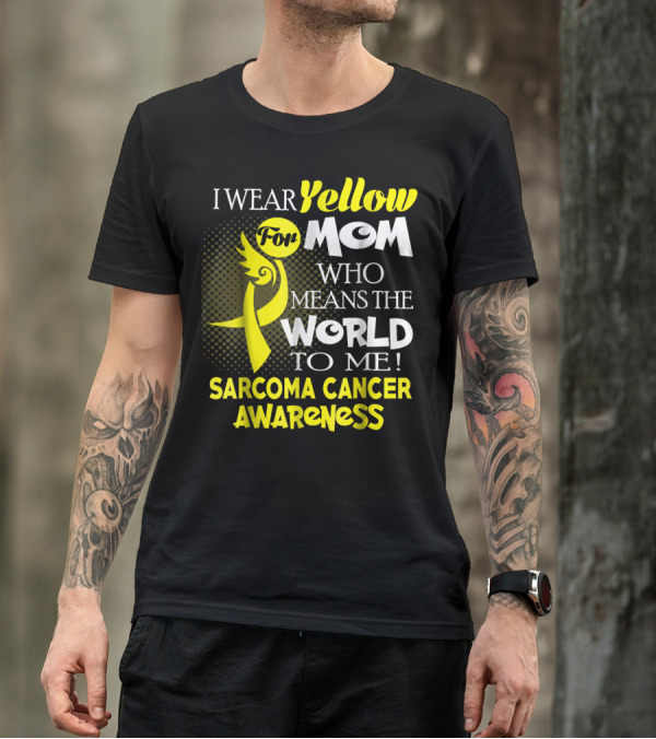 I Wear Yellow For Mom Who Means The World To Me Sarcoma Cancer Awareness T-Shirt