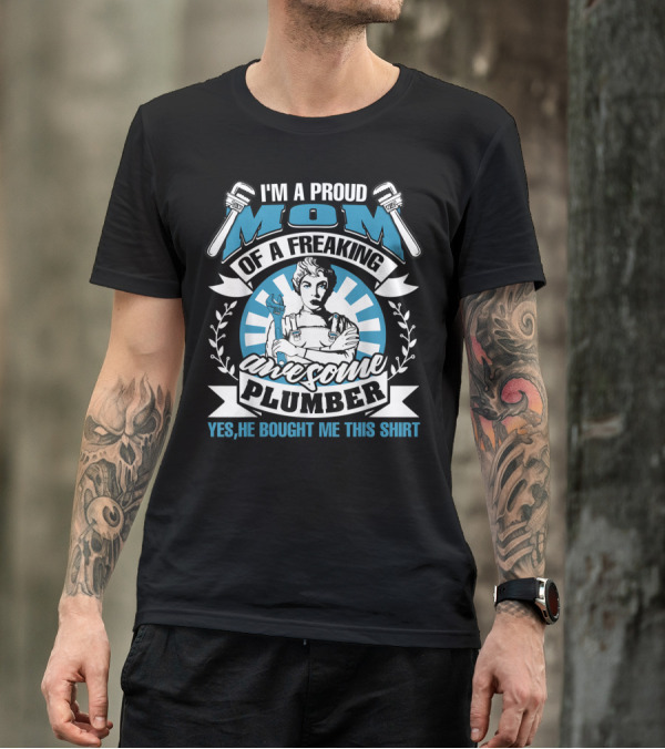 I'M A PROUD MOM OF A FREAKING AWESOME PLUMBER T-Shirt