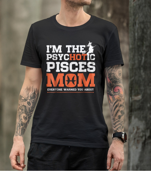 I'M THE PSYCHOTIC PISCES MOM EVERYONE WARNED YOU ABOUT WITCH T-Shirt