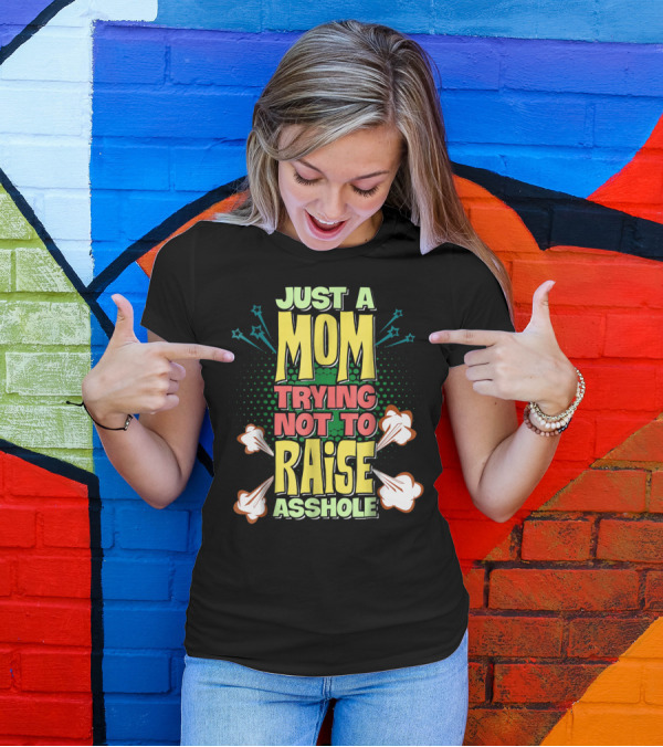 Just A Mom Trying Not To Raise Asshole T-Shirt