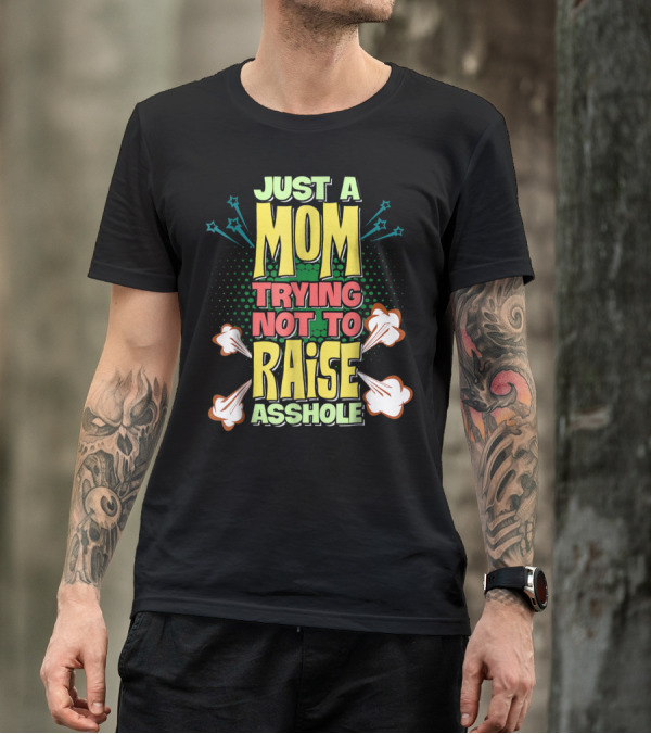 Just A Mom Trying Not To Raise Asshole T-Shirt