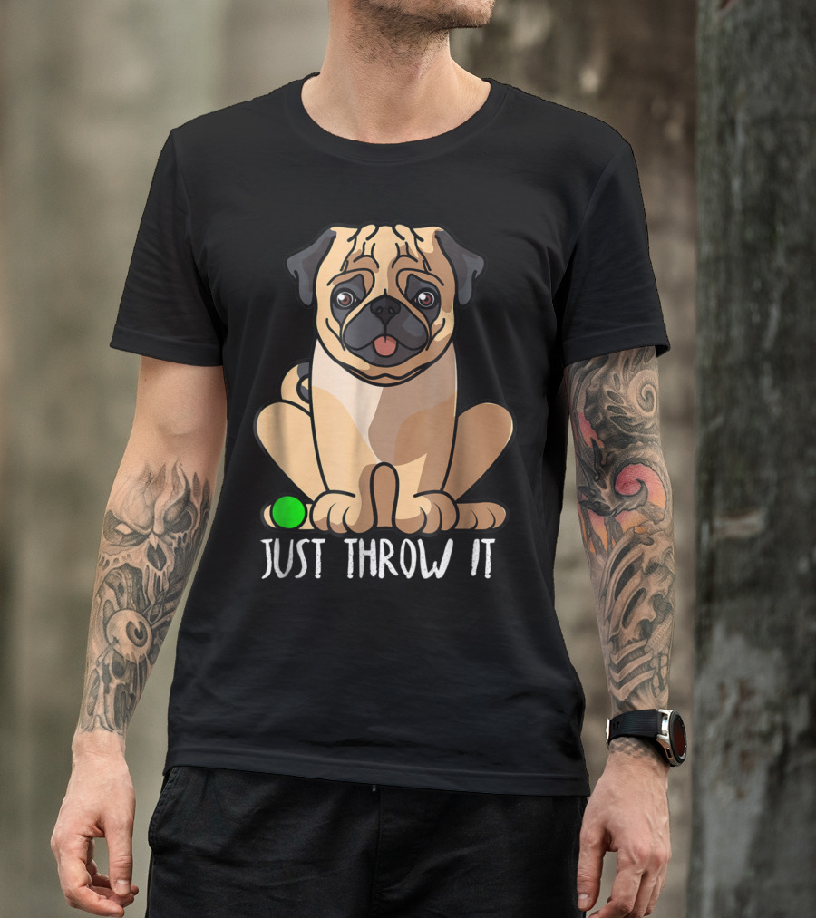 Just Throw It Pug Cute Dog Owner Playful Pet Fun T-Shirt