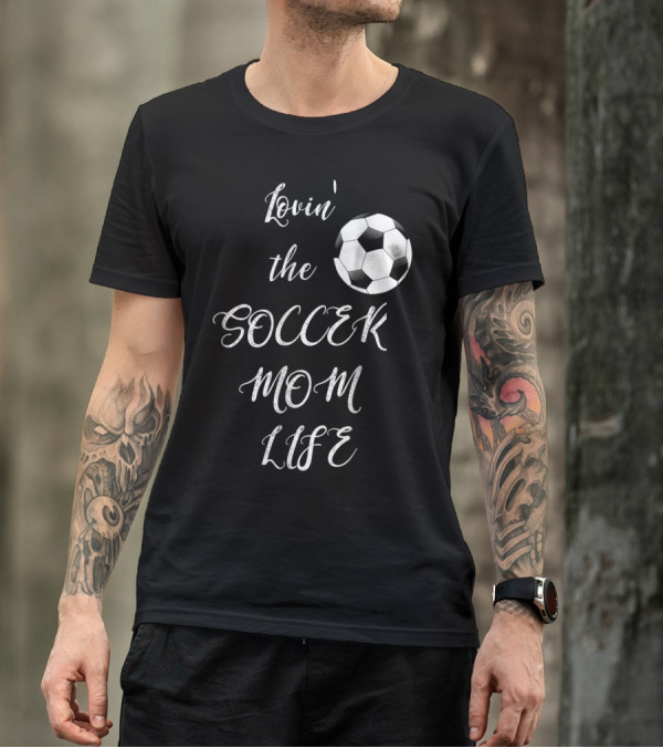 Lovin' The Soccer Mom Life Soccer Mom Fan Fun T-Shirt